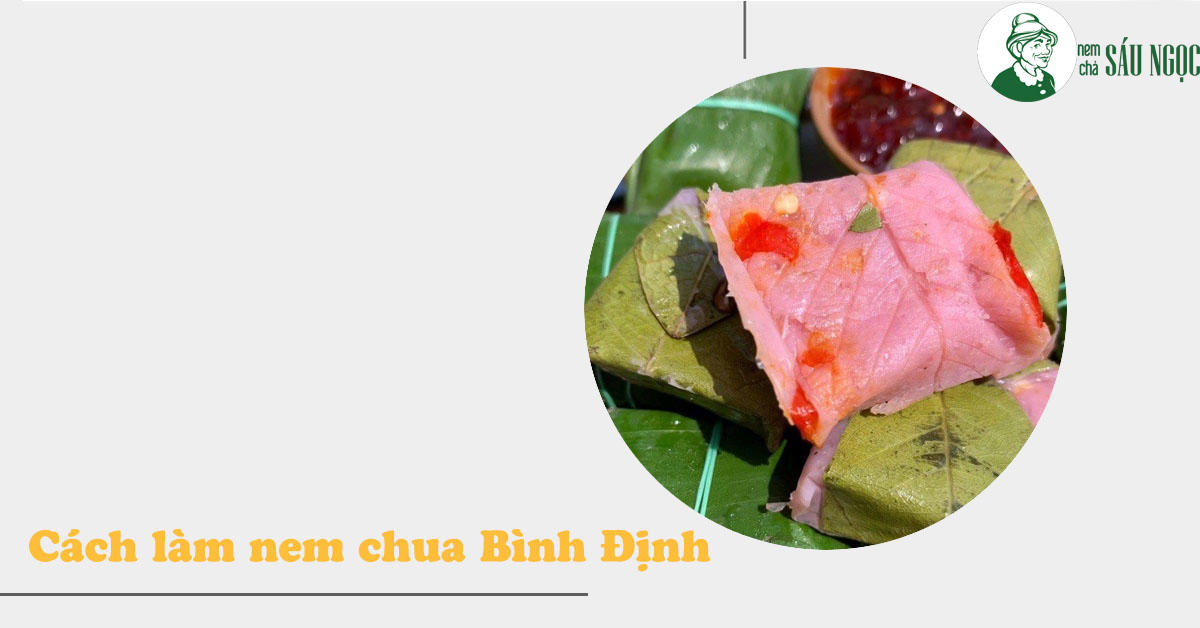 5 bước làm nem chua Bình Định thơm ngon, chuẩn vị truyền thống